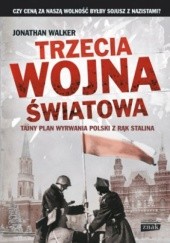 Okładka książki Trzecia wojna światowa. Tajny plan wyrwania Polski z rąk Stalina Jonathan Walker