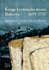 Okładka książki Księga kryminalna miasta Dobczyc 1699-1737 Maciej Mikuła