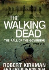 Okładka książki The Walking Dead: The Fall of the Governor pt. 1 Jay Bonansinga, Robert Kirkman