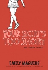 Your Skirt’s Too Short: Sex, Power, Choice