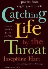 Okładka książki Catching Life by the Throat: How to Read Poetry and Why Josephine Hart