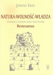 Okładka książki Natura-wolność-władza : studium z dziejów myśli politycznej Renesansu Janusz Ekes
