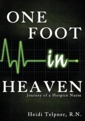 Okładka książki One Foot In Heaven, Journey of a Hospice Nurse Heidi Telpner