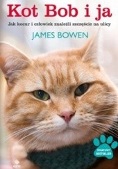 Okładka książki Kot Bob i ja. Jak kocur i człowiek znaleźli szczęście na ulicy James Bowen