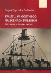 Okładka książki Faust J. W. Goethego na scenach polskich. Grotowski - Szajna - Jarocki Bogna Paprocka-Podlasiak
