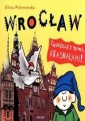 Okładka książki Wrocław. Zwiedzaj z nami krasnalami Eliza Piotrowska