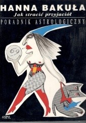 Okładka książki Jak stracić przyjaciół: Poradnik astrologiczny Hanna Bakuła