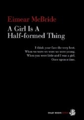Okładka książki A Girl is a Half-formed Thing Eimear McBride