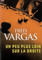 Okładka książki Un peu plus loin sur la droite Fred Vargas