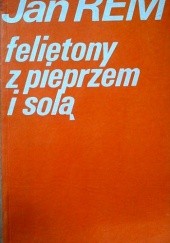 Okładka książki Felietony z pieprzem i solą Jan Rem