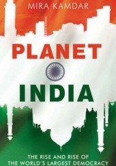 Okładka książki Planet India. The Turbulent Rise of the World's Largest Democracy Mira Kamdar