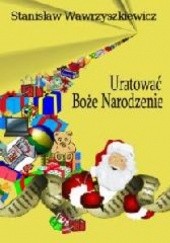 Okładka książki Uratować Boże Narodzenie Stanisław Wawrzyszkiewicz