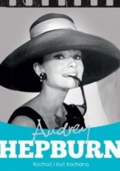 Okładka książki Audrey Hepburn. Kochać i być kochaną Krzysztof Żywczak