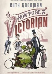 Okładka książki How to be a Victorian Ruth Goodman