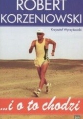 Okładka książki ... i o to chodzi Robert Korzeniowski, Krzysztof Wyrzykowski