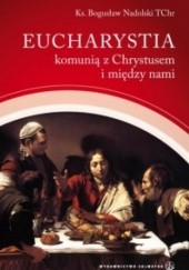 Okładka książki Eucharystia komunią z Chrystusem i między nami Bogusław Nadolski Tchr