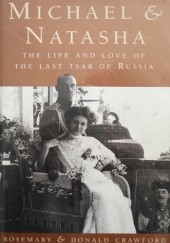 Michael & Natasha. The Life and Love of the Last Tsar of Russia