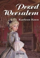 Okładka książki Przed Wersalem Karleen Koen