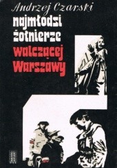 Okładka książki Najmłodsi żołnierze walczącej Warszawy Andrzej Czarski