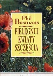 Okładka książki Pielęgnuj kwiaty szczęścia Phil Bosmans