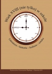Okładka książki Wiek XVIII (nie tylko) w szkole. Literatura – historia – kultura – sztuka