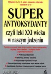Okładka książki Superantyoksydanty czyli leki XXI wieku w naszym jedzeniu