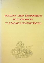 Okładka książki Rodzina jako środowisko wychowawcze w czasach nowożytnych Krzysztof Jakubiak, praca zbiorowa