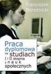 Okładka książki Praca dyplomowa na studiach I i II stopnia z nauk społecznych Franciszek Bereźnicki