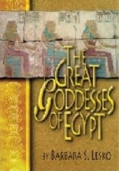 Okładka książki The Great Goddesses of Egypt Barbara S. Lesko