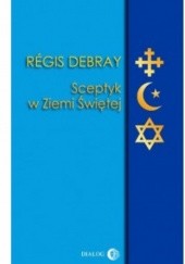 Okładka książki Sceptyk w Ziemi Świętej Régis Debray