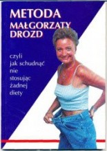 Okładka książki Metoda Małgorzaty Drozd czyli jak schudnąć nie stosując żadnej diety.