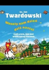 Okładka książki Wesoły nam dzień dziś nastał, czyli o tym, kim jest wielkanocny baranek Jan Twardowski