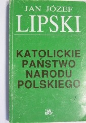 Okładka książki Katolickie Państwo Narodu Polskiego Jan Józef Lipski