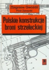 Okładka książki Polskie konstrukcje broni strzeleckiej Zbigniew Gwóźdź, Piotr Zarzycki