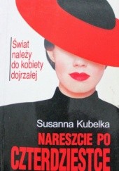 Okładka książki Nareszcie po czterdziestce: Świat należy do kobiety dojrzałej Susanna Kubelka