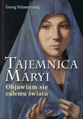 Okładka książki Tajemnica Maryi. Objawiam się całemu światu Georg Schmertzing