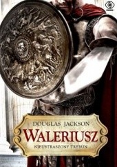 Okładka książki Waleriusz. Nieustraszony trybun Douglas Jackson