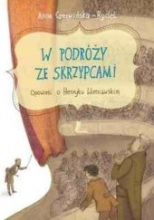 Okładka książki W podróży ze skrzypcami. Opowieść o Henryku Wieniawskim Anna Czerwińska-Rydel