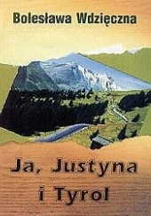 Okładka książki Ja, Justyna i Tyrol Bolesława Wdzięczna