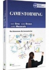 Okładka książki Gamestorming. Gry biznesowe dla innowatorów Sunni Brown, Dave Gray, James Macanufo