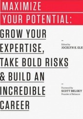 Maximize Your Potential. Grow Your Expertise, Take Bold Risks & Build an Incredible Career