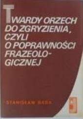 Okładka książki Twardy orzech do zgryzienia, czyli o poprawności frazeologicznej Stanisław Bąba
