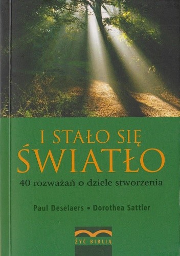 Okładka książki I stało się światło. 40 rozważań o dziele stworzenia Paul Deselaers, Dorothea Sattler
