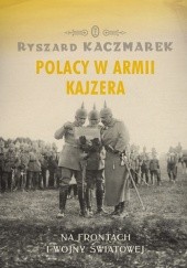 Okładka książki Polacy w armii Kajzera Ryszard Kaczmarek