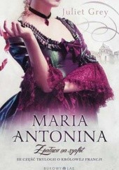 Okładka książki Maria Antonina. Z pałacu na szafot Juliet Grey