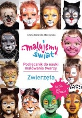 Okładka książki Malujemy Świat. Podręcznik do nauki malowania twarzy. Zwierzęta Aneta Kolendo-Borowska