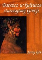 Okładka książki Barszcz w kulturze starożytnej Grecji Jerzy Got