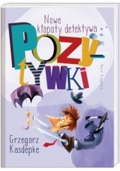 Okładka książki Nowe kłopoty detektywa Pozytywki Grzegorz Kasdepke