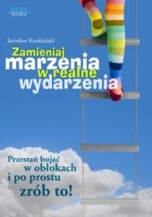 Okładka książki Zamieniaj marzenia w realne wydarzenia Jarosław Kordziński