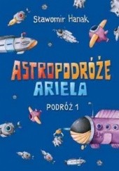 Okładka książki Astropodróże Ariela. Podróż 1 Sławomir Hanak